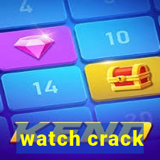 watch crack